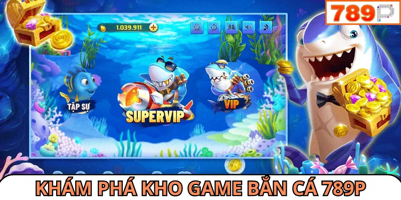 Mỗi trò chơi tại bắn cá 789P với chủ đề game khác nhau